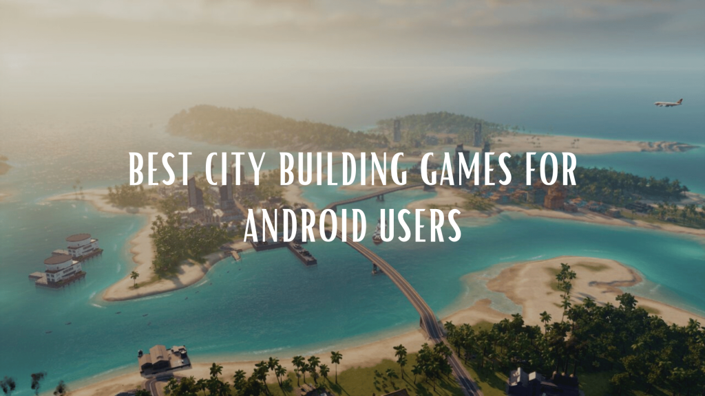 Best City Building Games for Android Users Techteek